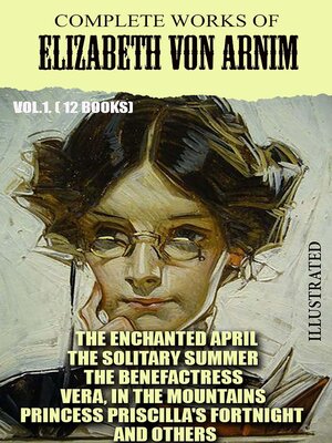 cover image of Complete Works of Elizabeth von Arnim. Volume1. (12 Books). Illustrated